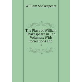 

Книга The Plays of William Shakespeare in Ten Volumes: With Corrections and. 4. William Shakespeare