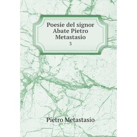 

Книга Poesie del signor Abate Pietro Metastasio 3. Pietro Metastasio