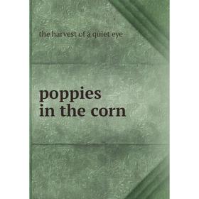

Книга Poppies in the corn. the harvest of a quiet eye