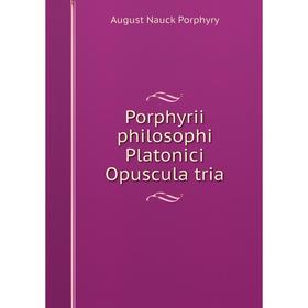 

Книга Porphyrii philosophi Platonici Opuscula tria. August Nauck Porphyry