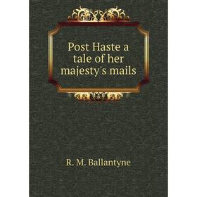 

Книга Post Haste a tale of her majesty's mails. R. M. Ballantyne