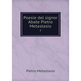 

Книга Poesie del signor Abate Pietro Metastasio 7. Pietro Metastasio