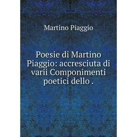 

Книга Poesie di Martino Piaggio: accresciuta di varii Componimenti poetici dello. Martino Piaggio