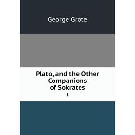 

Книга Plato, and the Other Companions of Sokrates 1. George Grote