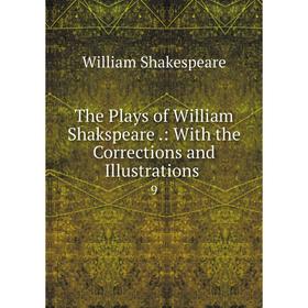 

Книга The Plays of William Shakspeare. : With the Corrections and Illustrations. 9. William Shakespeare