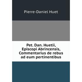 

Книга Pet. Dan. Huetii, Episcopi Abrincensis, Commentarius de rebus ad eum pertinentibus. Pierre-Daniel Huet