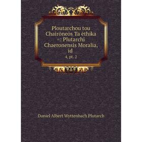 

Книга Ploutarchou tou Chairōneōs Ta ēthika =: Plutarchi Chaeronensis Moralia, id. 4, pt. 2. Daniel Albert Wyttenbach Plutarch