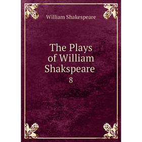 

Книга The Plays of William Shakspeare. 8. William Shakespeare