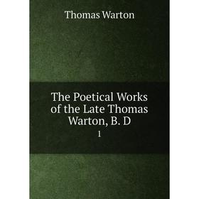 

Книга The Poetical Works of the Late Thomas Warton, B. D 1. Thomas Warton