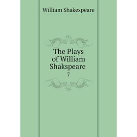 

Книга The Plays of William Shakspeare. 7. William Shakespeare
