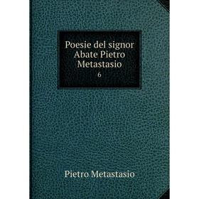 

Книга Poesie del signor Abate Pietro Metastasio 6. Pietro Metastasio