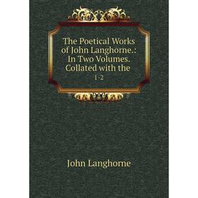 

Книга The Poetical Works of John Langhorne. : In Two Volumes. Collated with the. 1-2. John Langhorne
