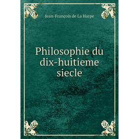

Книга Philosophie du dix-huitieme siecle. Jean-François de La Harpe