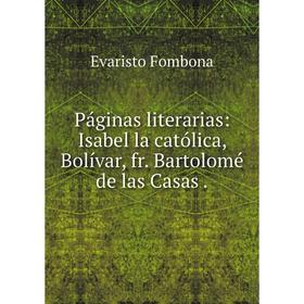 

Книга Páginas literarias: Isabel la católica, Bolívar, fr Bartolomé de las Casas