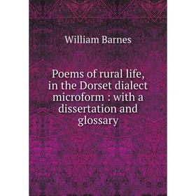 

Книга Poems of rural life, in the Dorset dialect microform: with a dissertation and glossary. William Barnes
