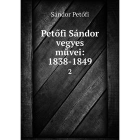 

Книга Petőfi Sándor vegyes művei: 1838-1849 2. Sándor Petőfi