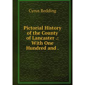 

Книга Pictorial History of the County of Lancaster. : With One Hundred and. Cyrus Redding