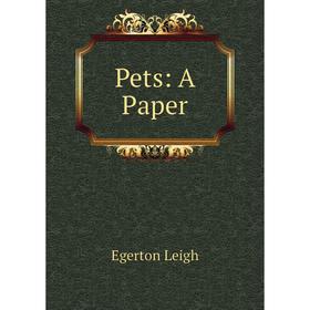 

Книга Pets: A Paper. Egerton Leigh