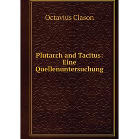 

Книга Plutarch and Tacitus: Eine Quellenuntersuchung. Octavius Clason