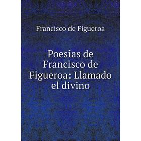 

Книга Poesias de Francisco de Figueroa: Llamado el divino. Francisco de Figueroa
