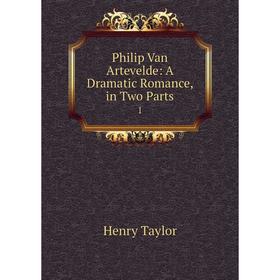 

Книга Philip Van Artevelde: A Dramatic Romance, in Two Parts 1. Henry Taylor