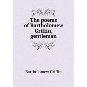 

Книга The poems of Bartholomew Griffin, gentleman. Bartholomew Griffin