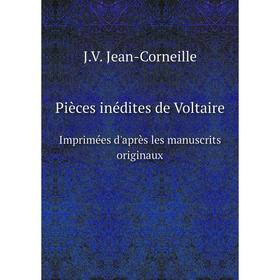 

Книга Pièces inédites de Voltaire Imprimées d'après les manuscrits originaux. J. V. Jean-Corneille