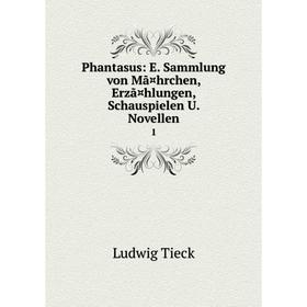 

Книга Phantasus: E. Sammlung von Mã¤hrchen, Erzã¤hlungen, Schauspielen U. Novellen 1. Ludwig Tieck