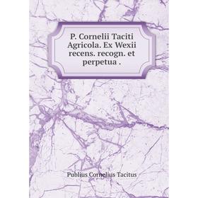 

Книга P Cornelii Taciti Agricola Ex Wexii recens recogn et perpetua
