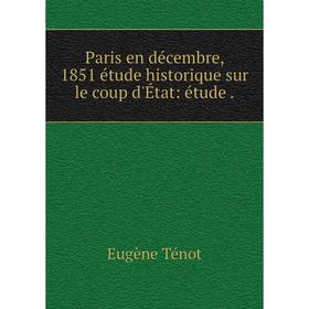 

Книга Paris en décembre, 1851 étude historique sur le coup d'État: étude