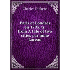 

Книга Paris et Londres en 1793, tr from A tale of two cities par mme Loreau