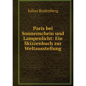 

Книга Paris bei Sonnenschein und Lampenlicht: Ein Skizzenbuch zur Weltausstellung