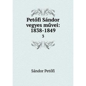 

Книга Petőfi Sándor vegyes művei: 1838-1849 3. Sándor Petőfi