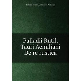 

Книга Palladii Rutil Tauri Aemiliani De re rustica