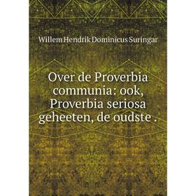 

Книга Over de Proverbia communia: ook, Proverbia seriosa geheeten, de oudste