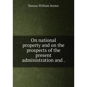 

Книга On national property and on the prospects of the present administration
