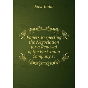

Книга Papers Respecting the Negociation for a Renewal of the East-India Company's