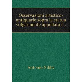 

Книга Osservazioni artistico-antiquarie sopra la statua volgarmente appellata il