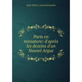 

Книга Paris en miniature: d'après les dessins d'un Nouvel Argus