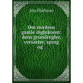 

Книга Om nordens gamle digtekonst: dens grundregler, versarter, sprog og