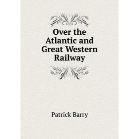 

Книга Over the Atlantic and Great Western Railway
