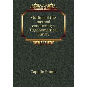 

Книга Outline of the method conducting a Trigonometrical Survey