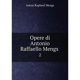 

Книга Opere di Antonio Raffaello Mengs 2