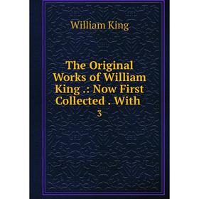 

Книга The Original Works of William King. : Now First Collected. With. 3. William King