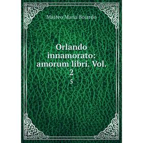 

Книга Orlando innamorato: amorum libri Vol 25
