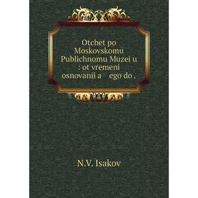 

Книга Otchet po Moskovskomu Publichnomu Muzei͡u: ot vremeni osnovanīi͡a ego do