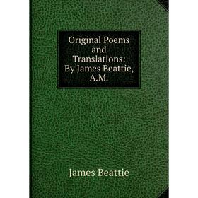 

Книга Original Poems and Translations: By James Beattie, AM