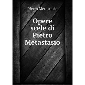 

Книга Opere scele di Pietro Metastasio