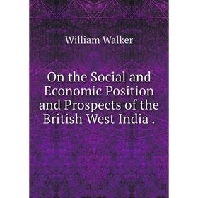 

Книга On the Social and Economic Position and Prospects of the British West India
