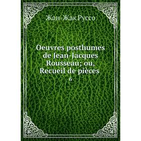

Книга Oeuvres posthumes de Jean-Jacques Rousseau; ou, Recueil de pièces 6